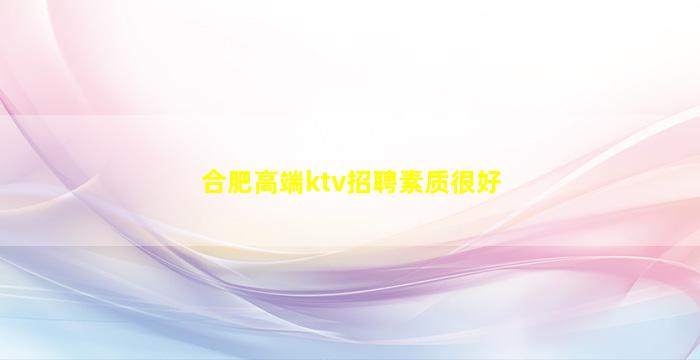 合肥高端ktv招聘素质很好